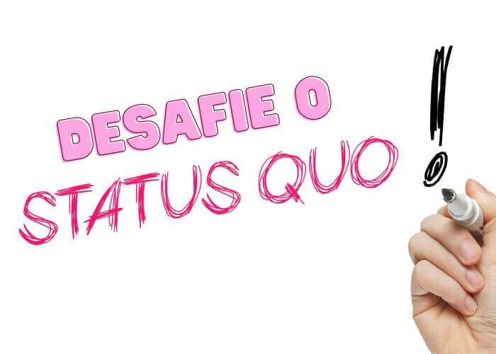 5 passos para desafiar o status quo e viver uma vida mais realizada